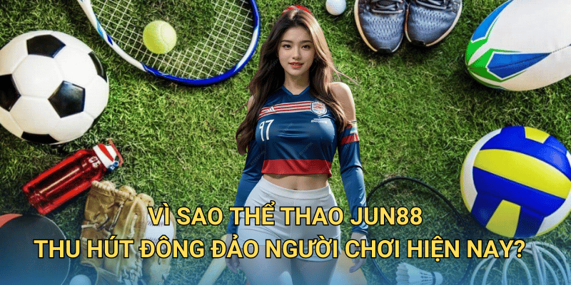 Cá cược Thể Thao tại Jun88 có thực sự đáng để đầu tư? 5 Vì sao Thể Thao Jun88 thu hút đông đảo người chơi hiện nay?