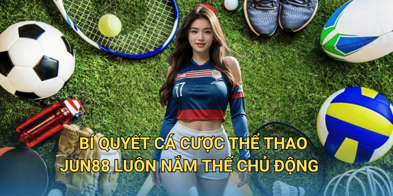 Cá cược Thể Thao tại Jun88 có thực sự đáng để đầu tư? 6 Bí quyết cá cược Thể Thao Jun88 luôn nắm thế chủ động