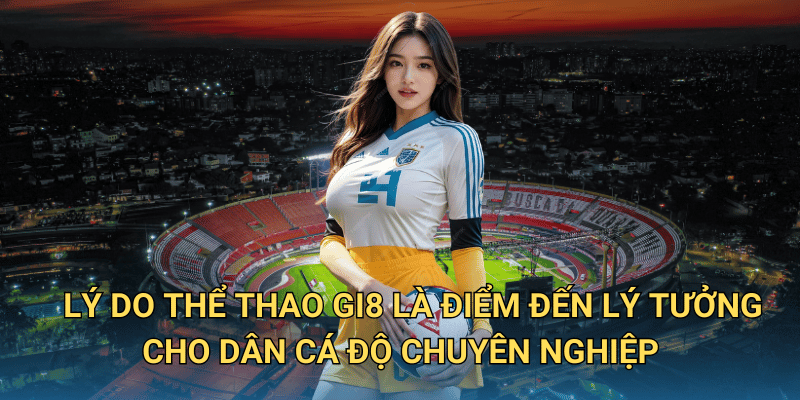 Cá cược Thể Thao tại Gi8 có phải là sân chơi đáng tin cậy? 5 Vì sao Thể Thao Gi8 được người chơi lựa chọn ngày càng nhiều?